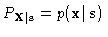 $P_{\vec{X} \vert \vec{s}} = p(\vec{x} \vert \, \vec{s})$