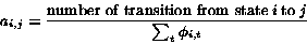 \begin{displaymath}a_{i,j} = \frac{ \mbox{number of transition from state} \: i \:
\mbox{to} \:
j}{\sum_t \phi_{i,t}} \end{displaymath}