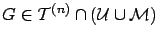 $G\in {\cal T}^{(n)}\cap\left({\cal U}\cup {\cal M}\right)$
