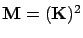 $\mathbf{M} = (\mathbf{K})^2$