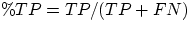 $\%TP=TP/(TP+FN)$