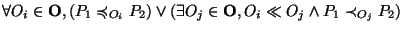 $\displaystyle \forall O_i\in\mathbf{O},(P_1\preccurlyeq_{O_i} P_2)\vee(\exists O_j\in\mathbf{O}, O_i\ll O_j\wedge P_1\prec_{O_j} P_2)$