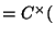 $ = C^{\times}($