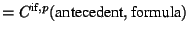 $ =C^{\text{if},p}(\text{antecedent}, \text{formula})$