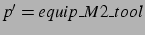 $p' = equip\_M2\_tool$