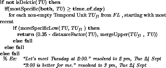 \begin{figure}{\bf if not} isDeictic({\em TU}) {\bf then} \\
{\hspace*{0.125in}...
...is better for me.'' resolved to 3 pm, Tue 24 Sept} \\
\end{tabular}\end{figure}