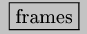 \\fbox{frames}