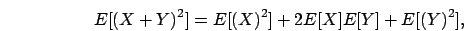 \begin{displaymath}E[(X+Y)^2] = E[(X)^2] +
2E[X]E[Y] + E[(Y)^2], \end{displaymath}