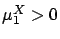 $\mu_1^X> 0$