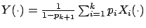 $Y(\cdot) = \frac{1}{1-p_{k+1}}\sum_{i=1}^{k}p_iX_i(\cdot)$