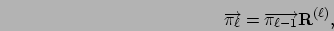 \begin{displaymath}
\Vec{\pi_\ell} = \Vec{\pi_{\ell-1}} \mathbf{R}^{(\ell)},
\end{displaymath}