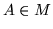 $A \in M$