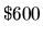 $\$600$