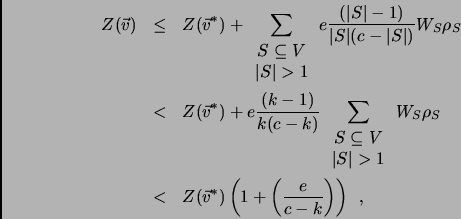\begin{eqnarray*}
Z(\vec{v}) & \leq & Z(\vec{v}^*) + \sum_{
\begin{array}{c}
S\s...
...< & Z(\vec{v}^*) \left(1+\left(\frac{e}{c-k}\right)\right) \:\:,
\end{eqnarray*}