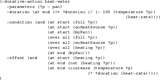 \begin{figure}{\footnotesize\begin{verbatim}(:durative-action heat-water
:par...
...se (temperature ?p)
(* ?duration (heat-rate)))))
)\end{verbatim}}
\end{figure}