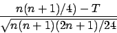 \begin{displaymath}\frac{n(n+1)/4) - T}{\sqrt{n(n+1)(2n+1)/24}}\end{displaymath}