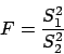 \begin{displaymath}F = \frac{S^2_1}{S^2_2}\end{displaymath}