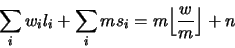 \begin{displaymath}
\sum_i w_i l_i + \sum_i ms_i =
m\Bigl\lfloor \frac wm \Bigr\rfloor + n
\end{displaymath}