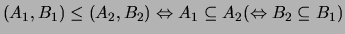 $\displaystyle (A_1,B_1) \leq (A_2,B_2) \Leftrightarrow A_1 \subseteq A_2 (\Leftrightarrow B_2 \subseteq B_1)$