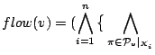 $\displaystyle flow(v) = (\bigwedge_{i=1}^{n} \big\{ \bigwedge_{\pi \in \mathcal{ P}_{v}\vert _{X_i}}$