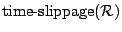 $\displaystyle \mbox{time-slippage($\mathcal{ R}$)}$