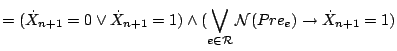 $\displaystyle = (\dot{X}_{n+1} = 0 \vee \dot{X}_{n+1} = 1) \wedge (\bigvee_{e \in \mathcal{ R}} \mathcal{ N}(Pre_{e}) \rightarrow \dot{X}_{n+1} = 1)$