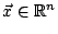 $ \vec{x} \in \mathbb{R}^n$