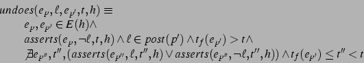 \begin{displaymath}
\begin{array}{@{}l@{}l@{}l}
undo&es(e_p,\ell,e_{p'},t,h) \eq...
...'},\neg\ell,t'',h)) \wedge t_f(e_{p'}) \leq t'' < t
\end{array}\end{displaymath}