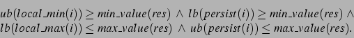 \begin{displaymath}
\setlength{\arraycolsep}{0in}
\begin{array}[t]{lllll}
ub(lo...
...res)\ \wedge \ ub(persist(i)) \leq max\_value(res).
\end{array}\end{displaymath}