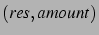 $(res, amount)$