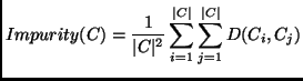 $\displaystyle \displaystyle Impurity(C) = \frac{1}{\vert C\vert^2} \sum_{i=1}^{\vert C\vert}\sum_{j=1}^{\vert C\vert}D(C_{i},C_{j}) $