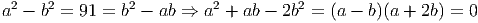  2    2         2          2         2
a  - b  = 91 = b  - ab ⇒  a + ab - 2b  = (a - b)(a + 2b) = 0  