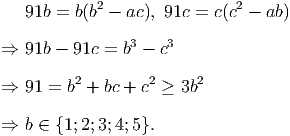             2                2
   91b = b(b - ac), 91c = c(c -  ab)
                3   3
⇒  91b - 91c = b - c
         2        2     2
⇒  91 = b + bc + c  ≥ 3b

⇒  b ∈ {1; 2;3;4;5}.
      