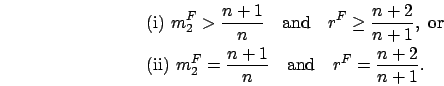 \begin{eqnarray*}
& & \mbox{(i) } m_2^F > \frac{n+1}{n} \quad\mbox{and}\quad r^F...
..._2^F = \frac{n+1}{n} \quad\mbox{and}\quad r^F = \frac{n+2}{n+1}.
\end{eqnarray*}