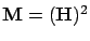 $\mathbf{M} = (\mathbf{H})^2$