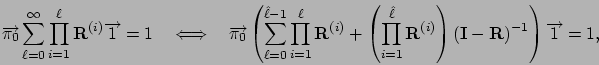 \begin{displaymath}
\Vec{\pi_0}\sum_{\ell=0}^\infty \prod_{i=1}^\ell \mathbf{R}^...
...(i)}\right) (\mathbf{I}-\mathbf{R})^{-1}
\right) \Vec{1} = 1,
\end{displaymath}